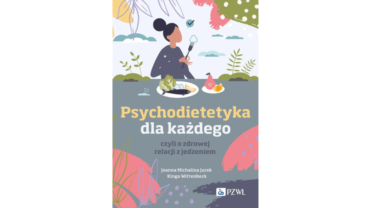 Recenzja książki wydawnictwa PZWL „Psychodietetyka dla każdego, czyli o zdrowej relacji z jedzeniem”